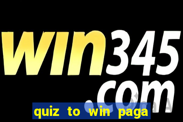 quiz to win paga mesmo quiz money paga mesmo